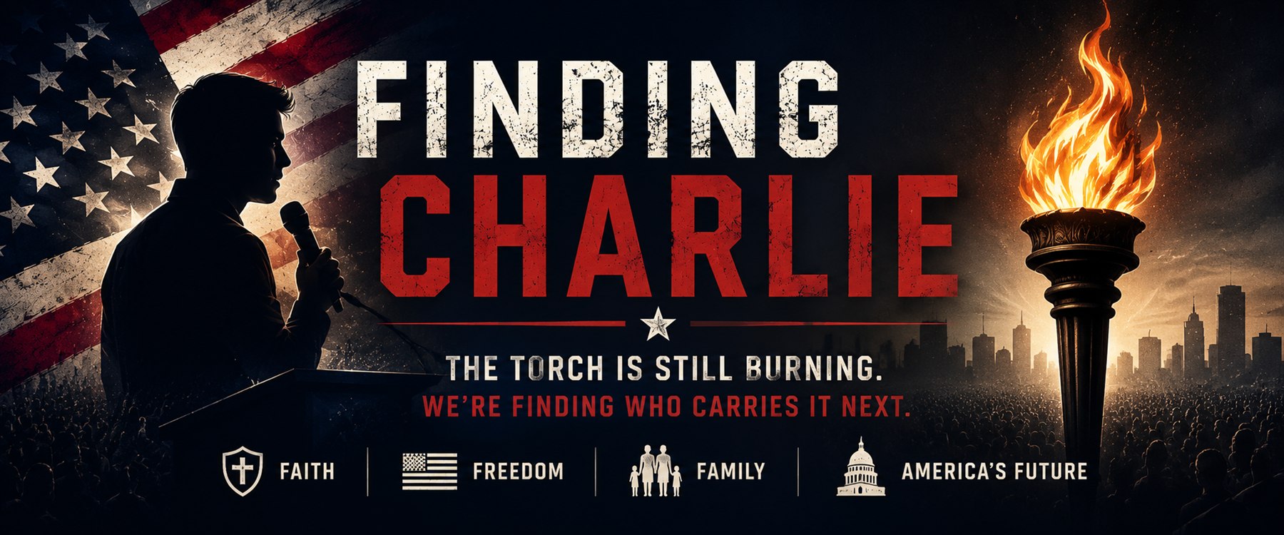 Finding Charlie. The torch is still burning. We are finding who carries it next. Faith, Freedom, Family, America's Future.